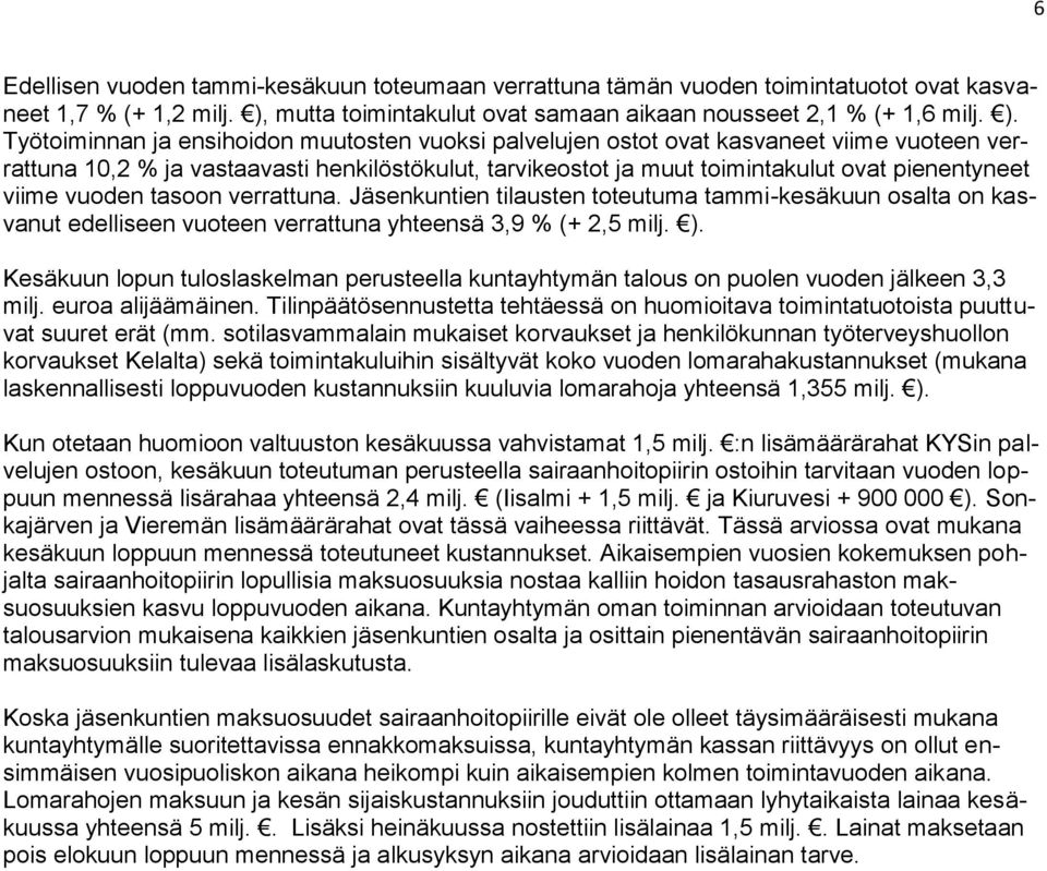 Työtoiminnan ja ensihoidon muutosten vuoksi palvelujen ostot ovat kasvaneet viime vuoteen verrattuna 10,2 % ja vastaavasti henkilöstökulut, tarvikeostot ja muut toimintakulut ovat pienentyneet viime