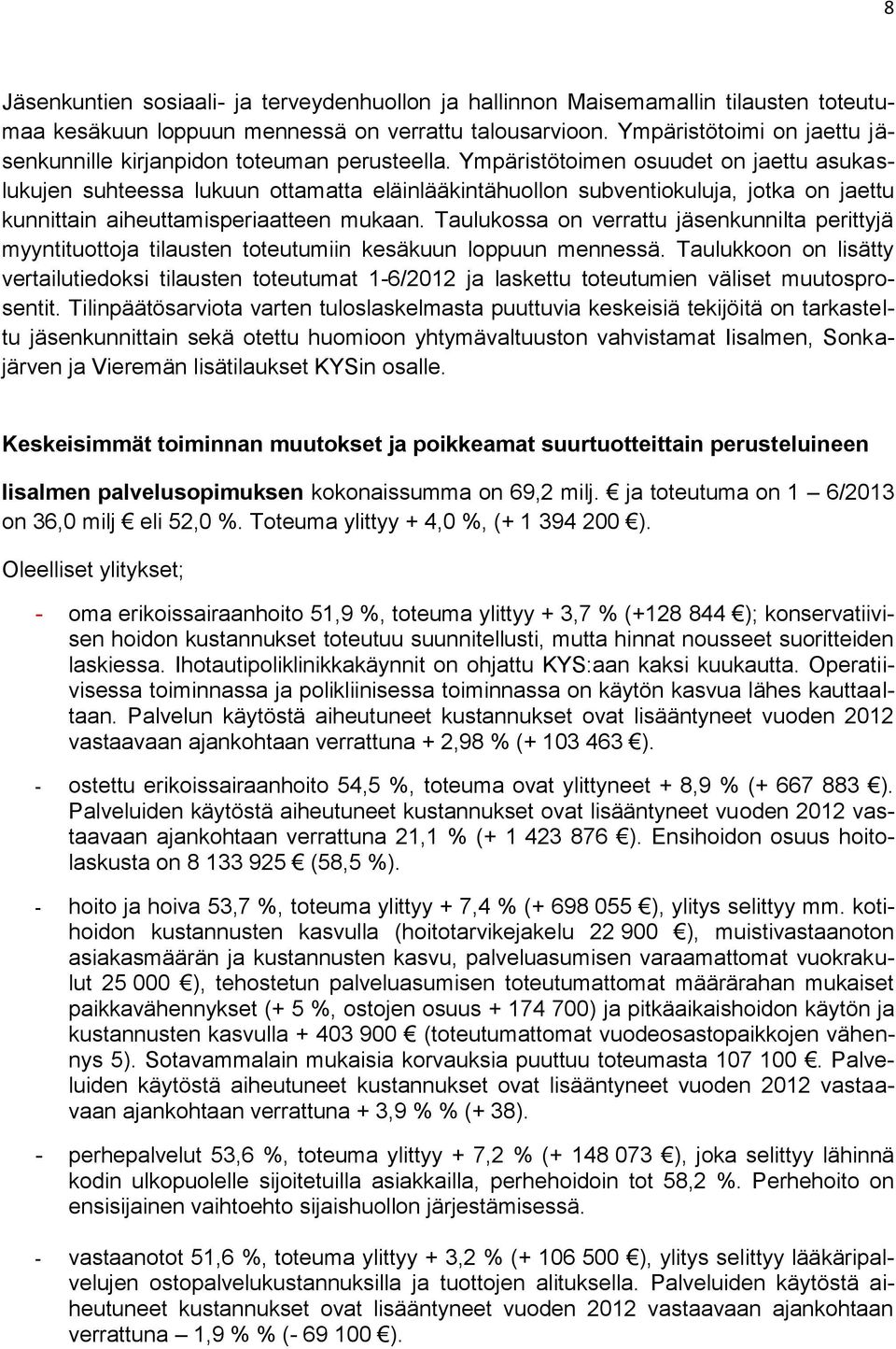 Ympäristötoimen osuudet on jaettu asukaslukujen suhteessa lukuun ottamatta eläinlääkintähuollon subventiokuluja, jotka on jaettu kunnittain aiheuttamisperiaatteen mukaan.