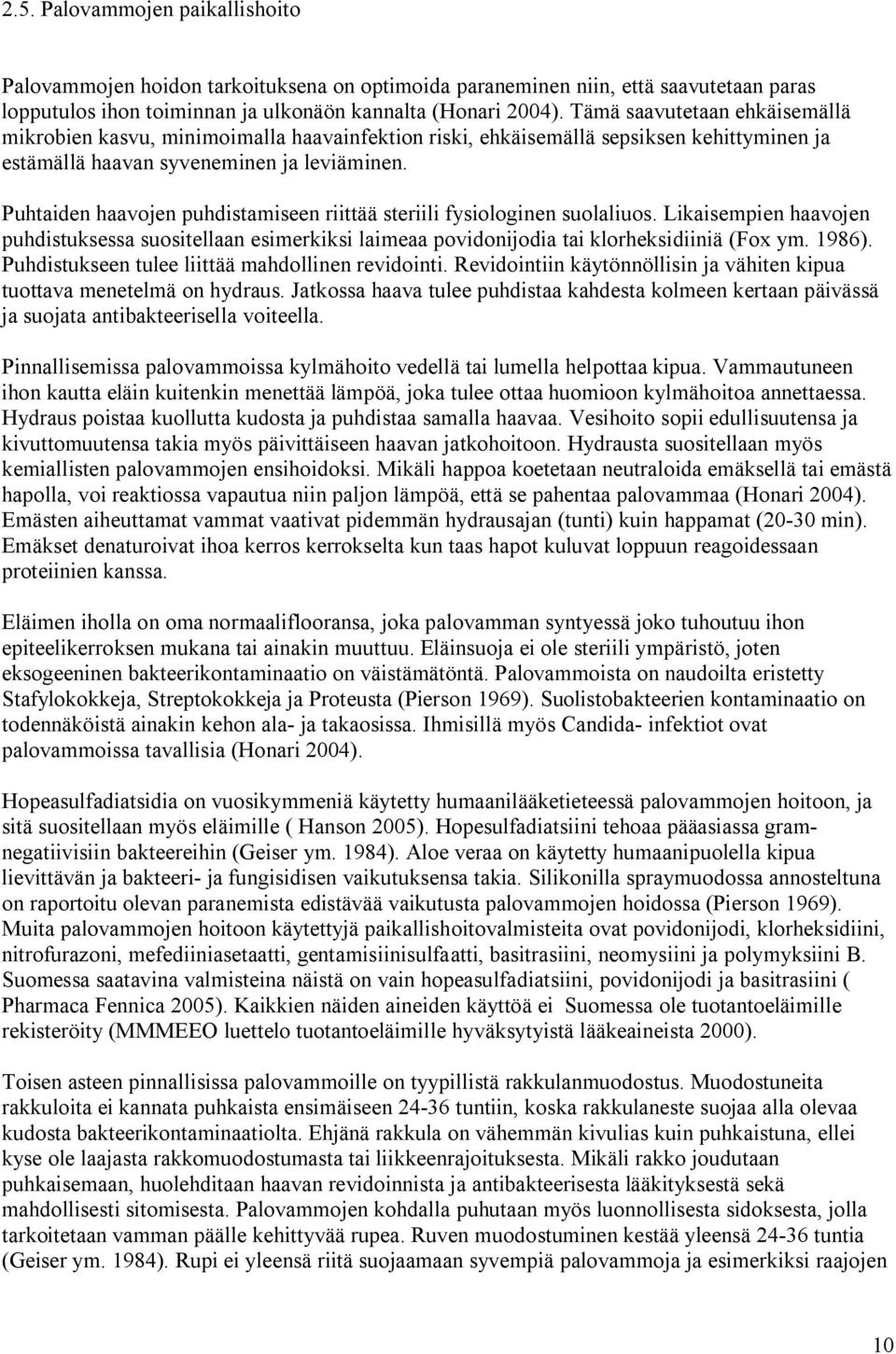 Puhtaiden haavojen puhdistamiseen riittää steriili fysiologinen suolaliuos. Likaisempien haavojen puhdistuksessa suositellaan esimerkiksi laimeaa povidonijodia tai klorheksidiiniä (Fox ym. 1986).