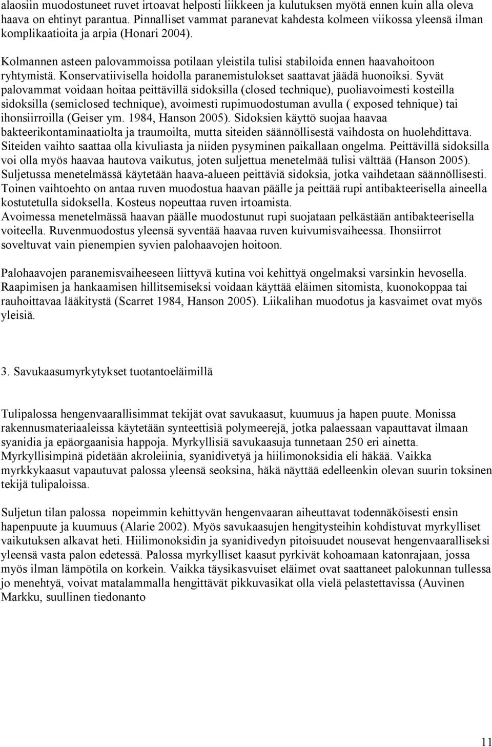 Kolmannen asteen palovammoissa potilaan yleistila tulisi stabiloida ennen haavahoitoon ryhtymistä. Konservatiivisella hoidolla paranemistulokset saattavat jäädä huonoiksi.