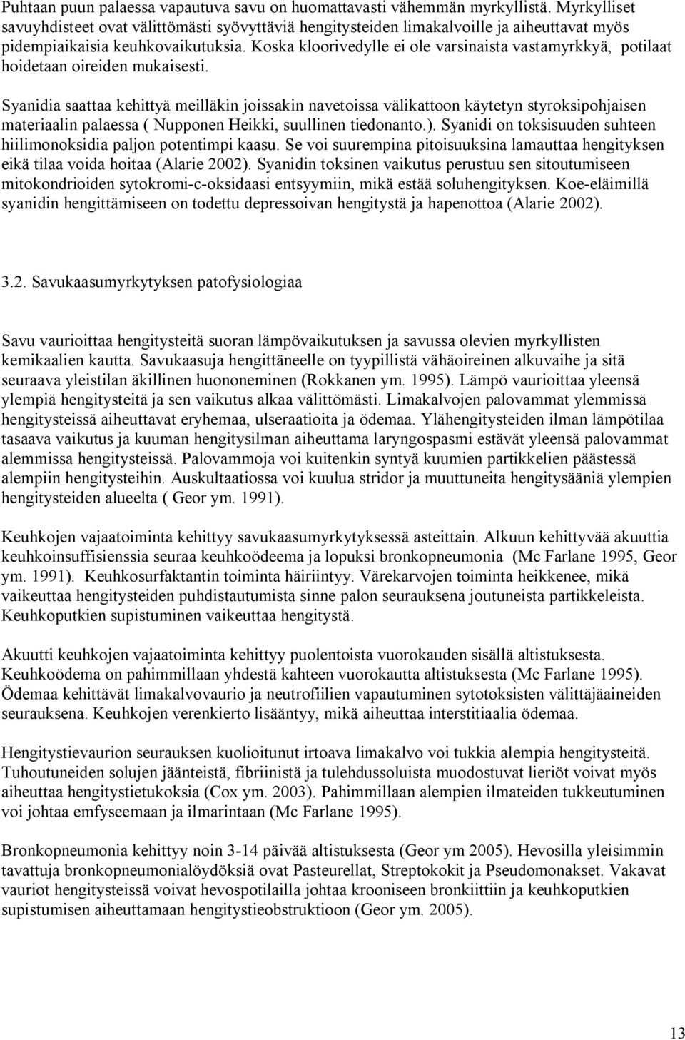 Koska kloorivedylle ei ole varsinaista vastamyrkkyä, potilaat hoidetaan oireiden mukaisesti.