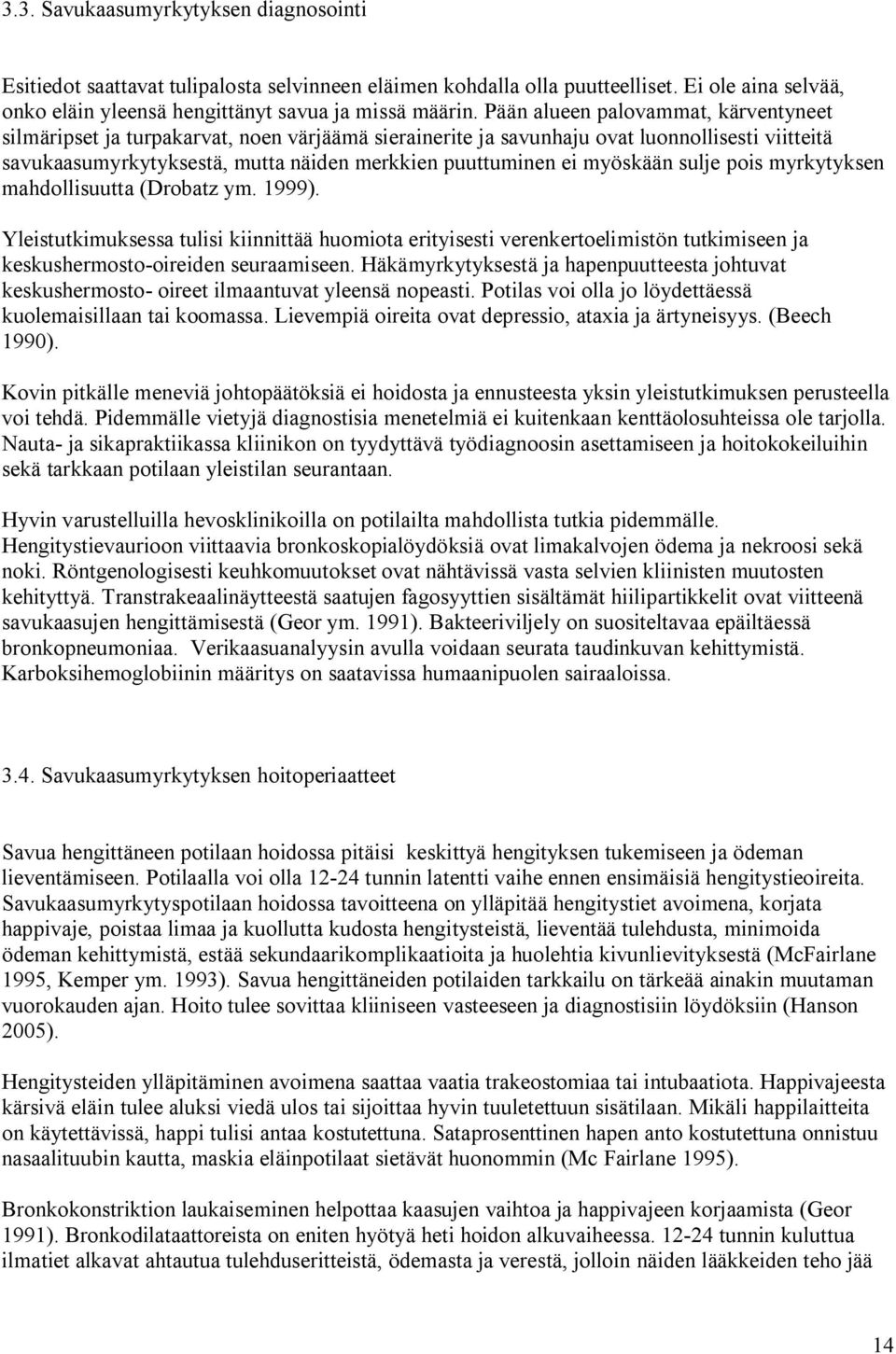 myöskään sulje pois myrkytyksen mahdollisuutta (Drobatz ym. 1999). Yleistutkimuksessa tulisi kiinnittää huomiota erityisesti verenkertoelimistön tutkimiseen ja keskushermosto-oireiden seuraamiseen.