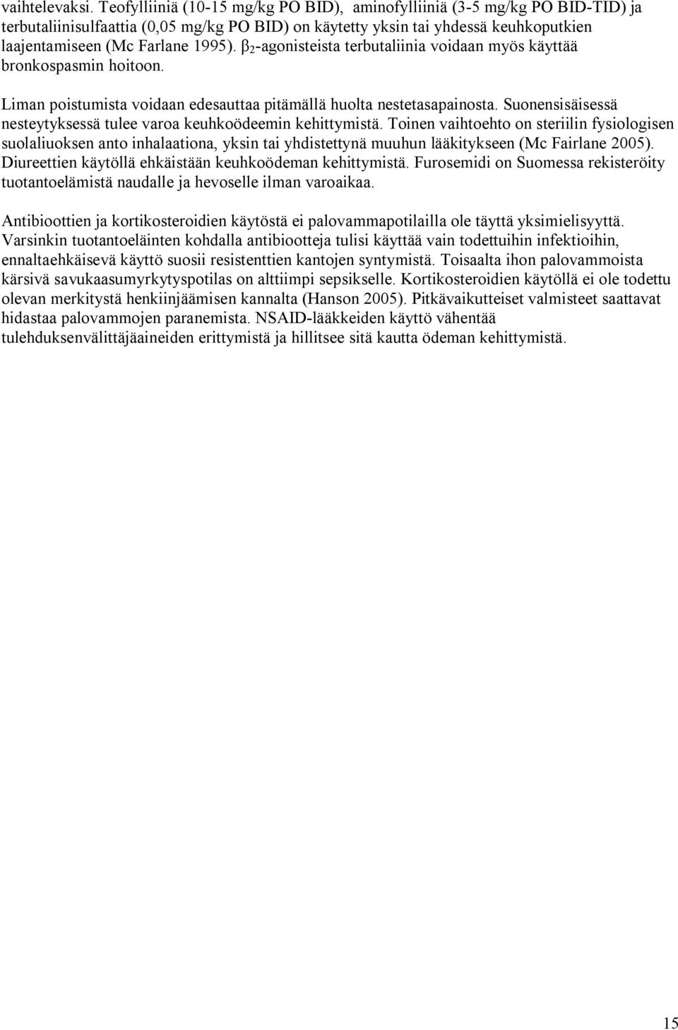 2 -agonisteista terbutaliinia voidaan myös käyttää bronkospasmin hoitoon. Liman poistumista voidaan edesauttaa pitämällä huolta nestetasapainosta.