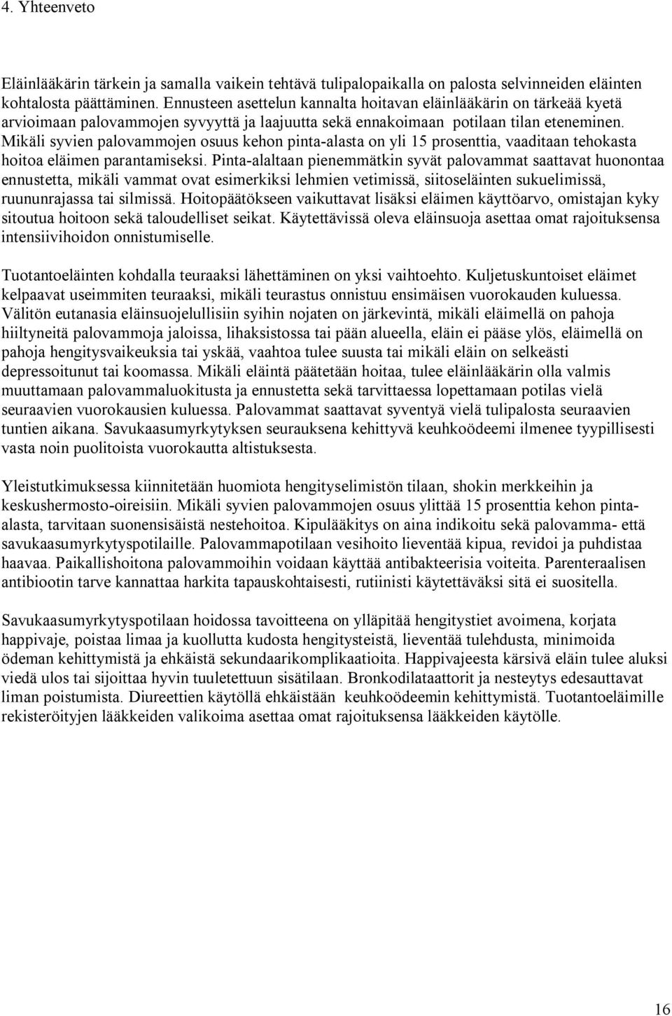 Mikäli syvien palovammojen osuus kehon pinta-alasta on yli 15 prosenttia, vaaditaan tehokasta hoitoa eläimen parantamiseksi.