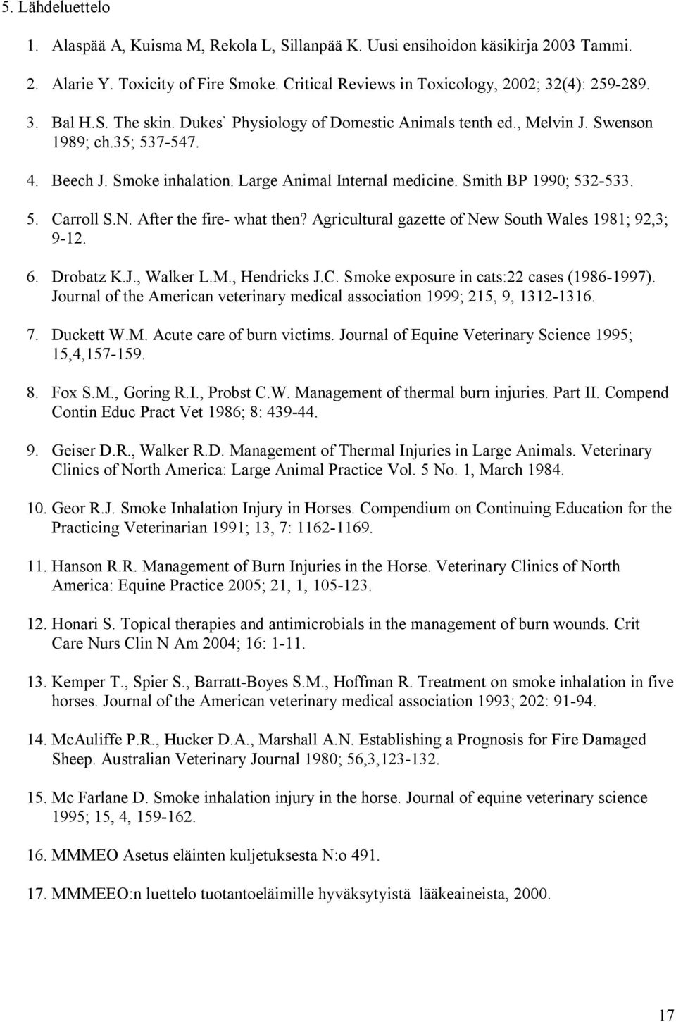 N. After the fire- what then? Agricultural gazette of New South Wales 1981; 92,3; 9-12. 6. Drobatz K.J., Walker L.M., Hendricks J.C. Smoke exposure in cats:22 cases (1986-1997).