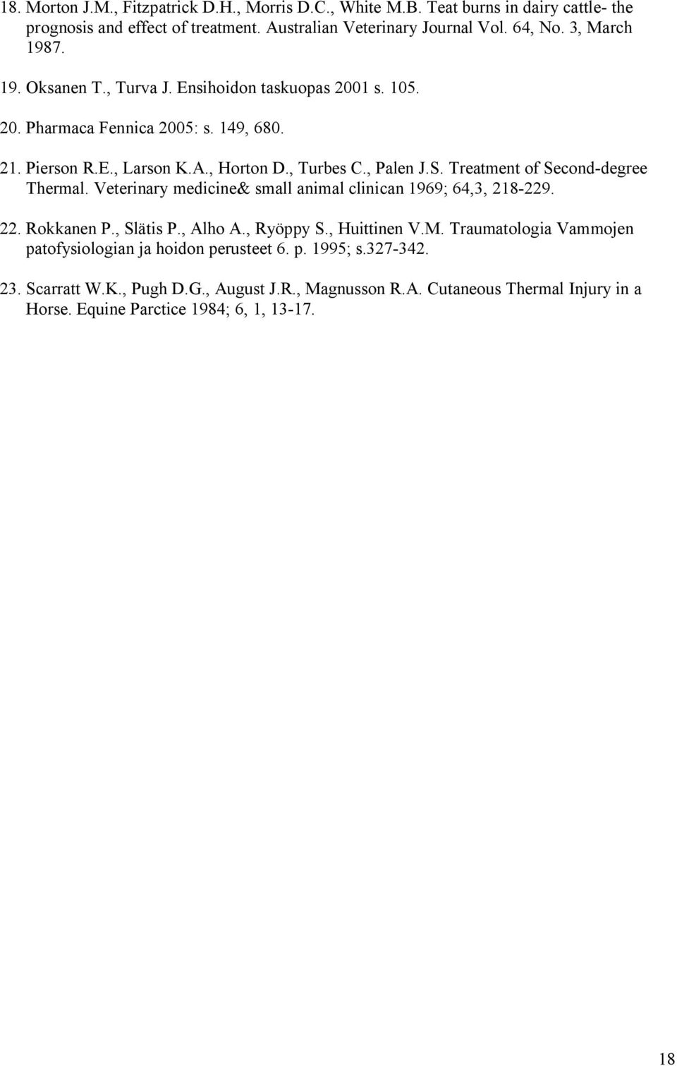 Treatment of Second-degree Thermal. Veterinary medicine& small animal clinican 1969; 64,3, 218-229. 22. Rokkanen P., Slätis P., Alho A., Ryöppy S., Huittinen V.M.