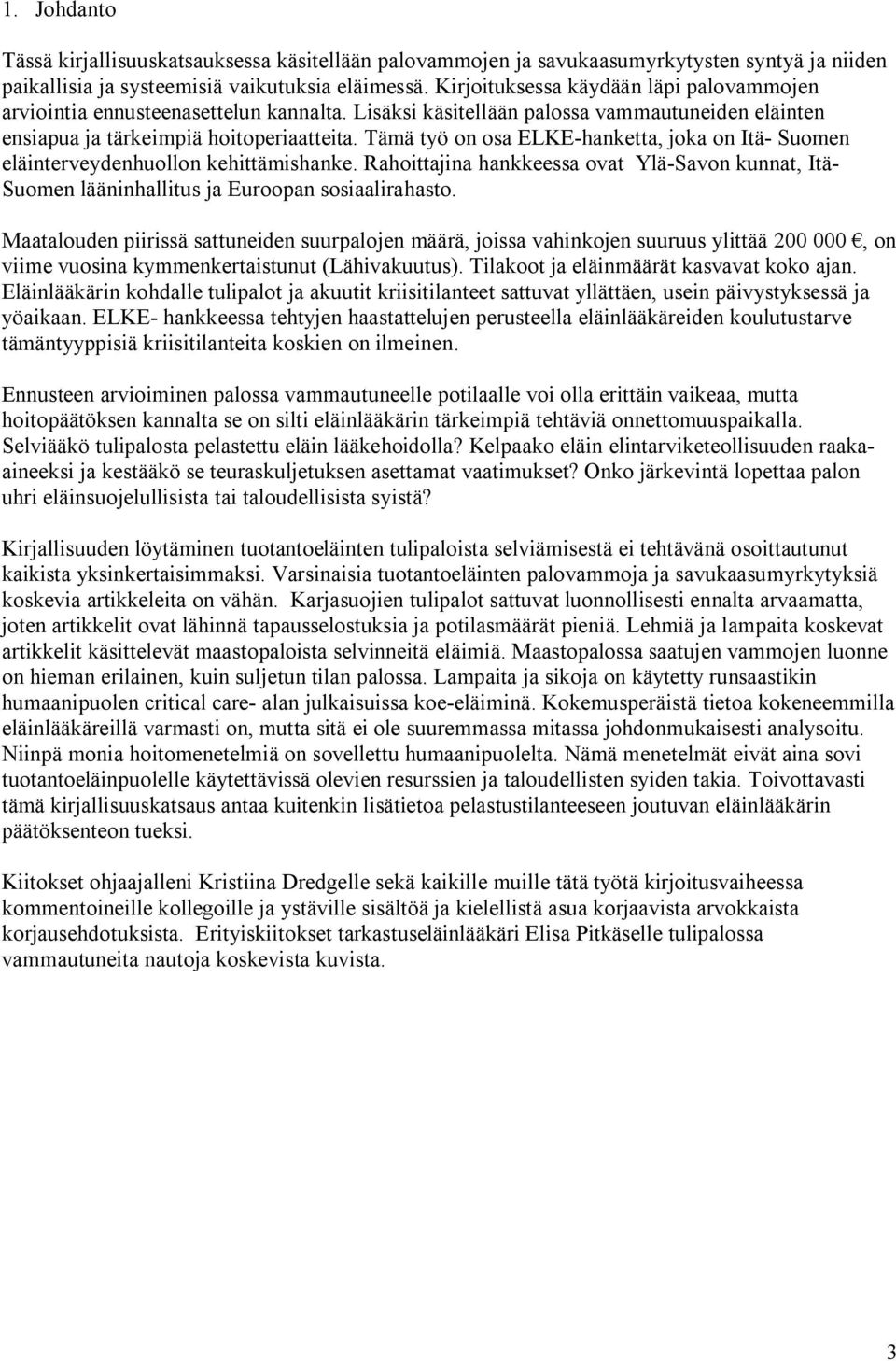 Tämä työ on osa ELKE-hanketta, joka on Itä- Suomen eläinterveydenhuollon kehittämishanke. Rahoittajina hankkeessa ovat Ylä-Savon kunnat, Itä- Suomen lääninhallitus ja Euroopan sosiaalirahasto.