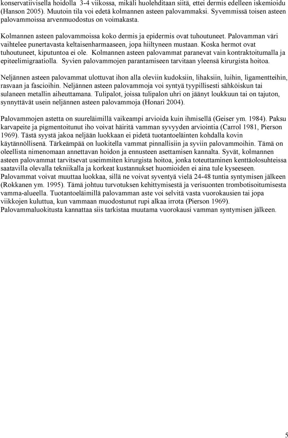 Palovamman väri vaihtelee punertavasta keltaisenharmaaseen, jopa hiiltyneen mustaan. Koska hermot ovat tuhoutuneet, kiputuntoa ei ole.