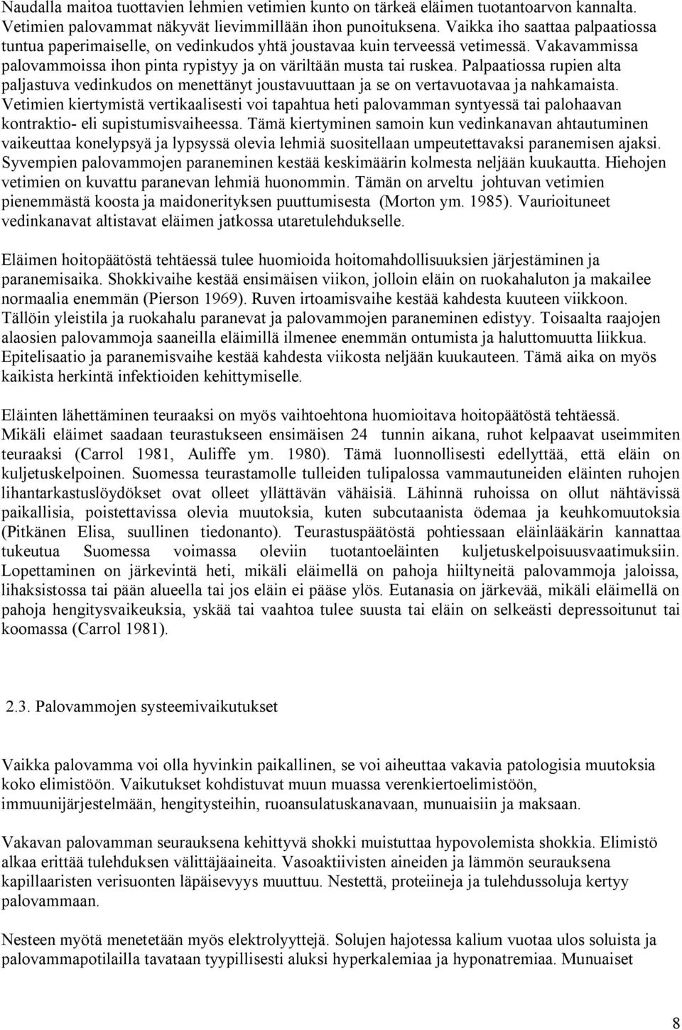 Palpaatiossa rupien alta paljastuva vedinkudos on menettänyt joustavuuttaan ja se on vertavuotavaa ja nahkamaista.