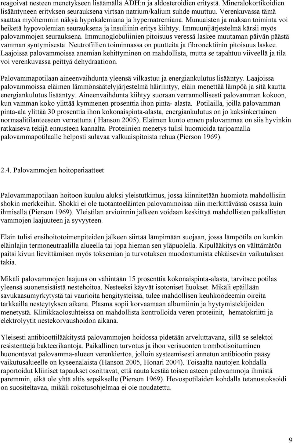 Immuunijärjestelmä kärsii myös palovammojen seurauksena. Immunoglobuliinien pitoisuus veressä laskee muutaman päivän päästä vamman syntymisestä.