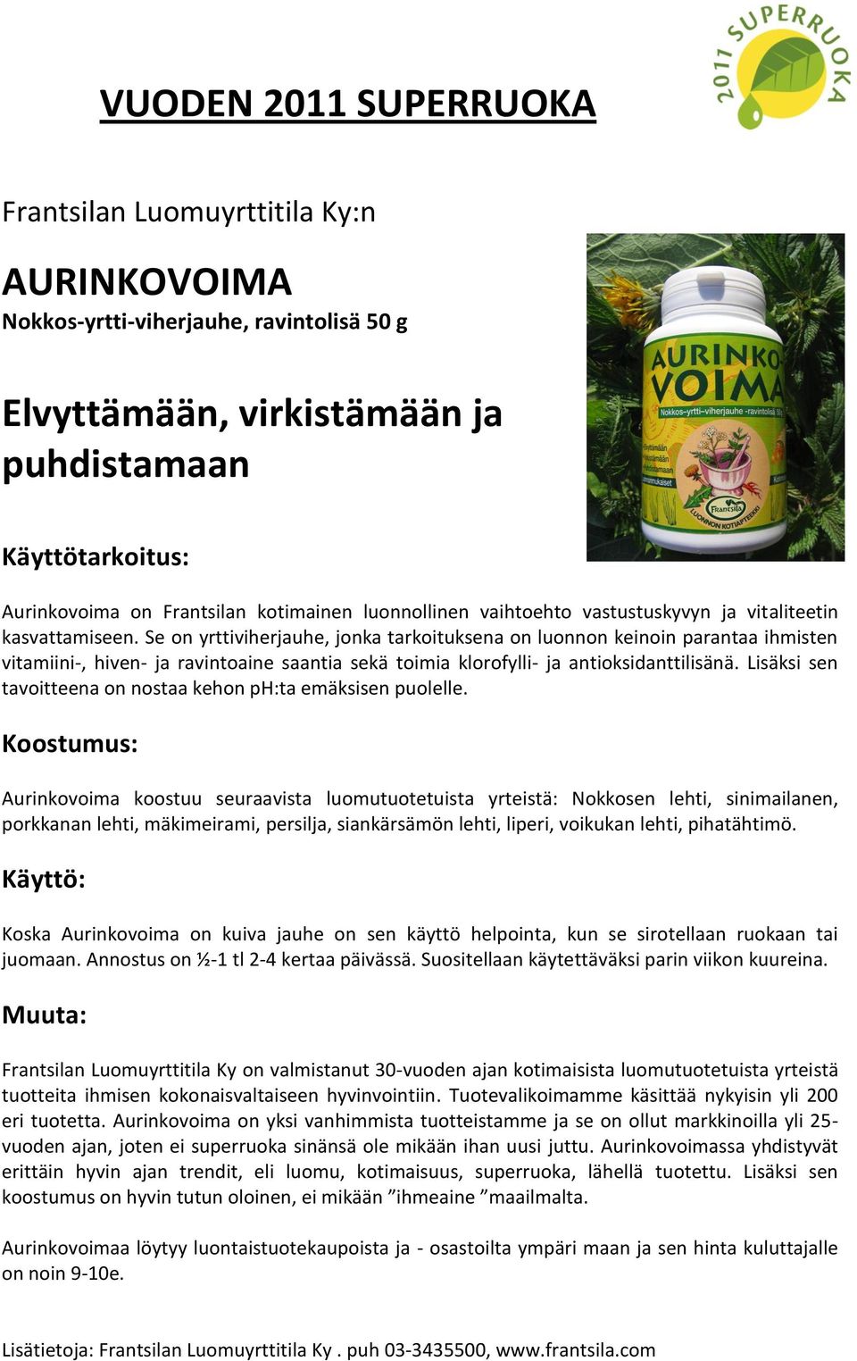 Se on yrttiviherjauhe, jonka tarkoituksena on luonnon keinoin parantaa ihmisten vitamiini-, hiven- ja ravintoaine saantia sekä toimia klorofylli- ja antioksidanttilisänä.