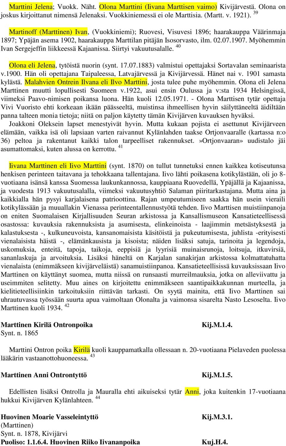 Myöhemmin Ivan Sergejeffin liikkeessä Kajaanissa. Siirtyi vakuutusalalle. 40 Olona eli Jelena, tytöistä nuorin (synt. 17.07.1883) valmistui opettajaksi Sortavalan seminaarista v.1900.