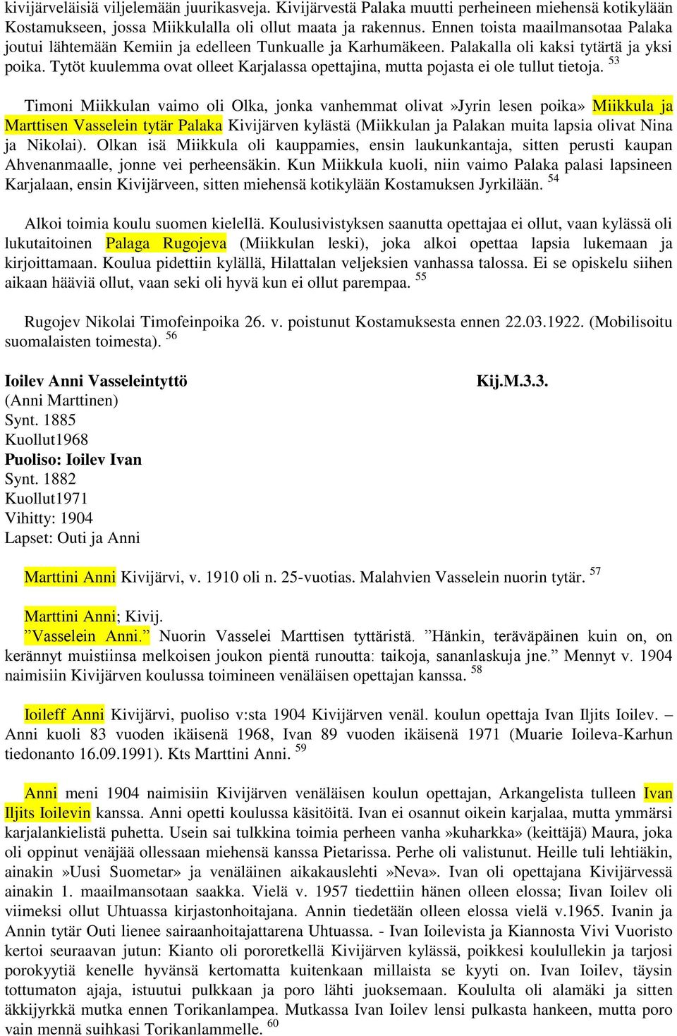 Tytöt kuulemma ovat olleet Karjalassa opettajina, mutta pojasta ei ole tullut tietoja.