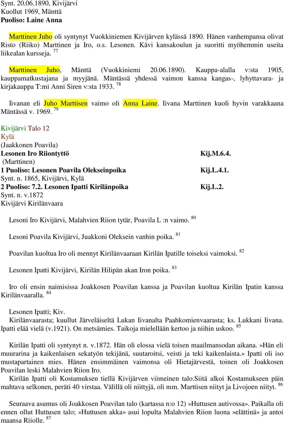 Mäntässä yhdessä vaimon kanssa kangas-, lyhyttavara- ja kirjakauppa T:mi Anni Siren v:sta 1933. 78 Iivanan eli Juho Marttisen vaimo oli Anna Laine. Iivana Marttinen kuoli hyvin varakkaana Mäntässä v.