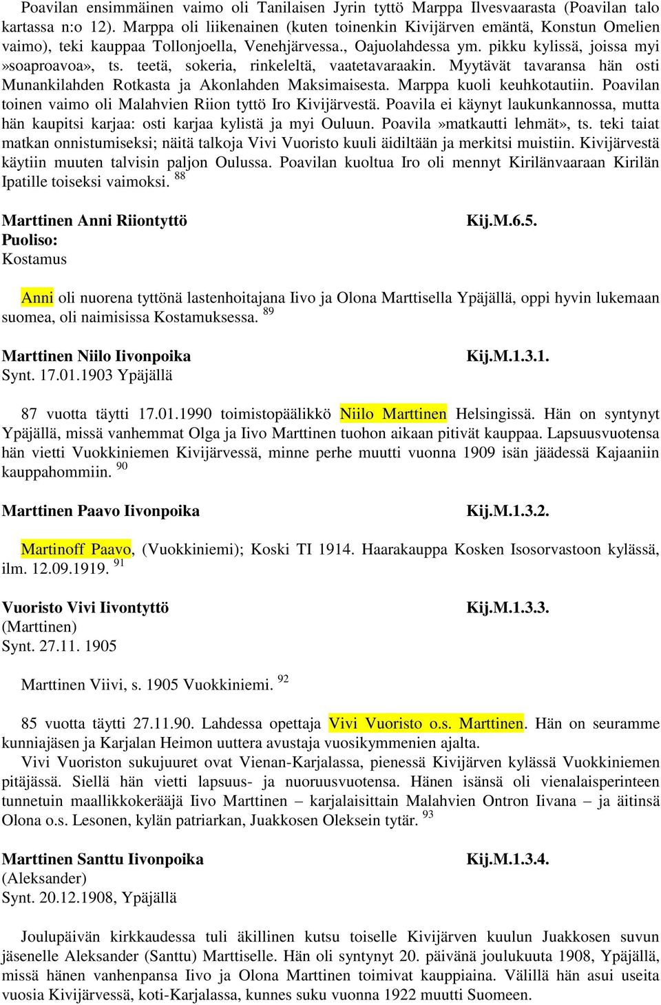 teetä, sokeria, rinkeleltä, vaatetavaraakin. Myytävät tavaransa hän osti Munankilahden Rotkasta ja Akonlahden Maksimaisesta. Marppa kuoli keuhkotautiin.