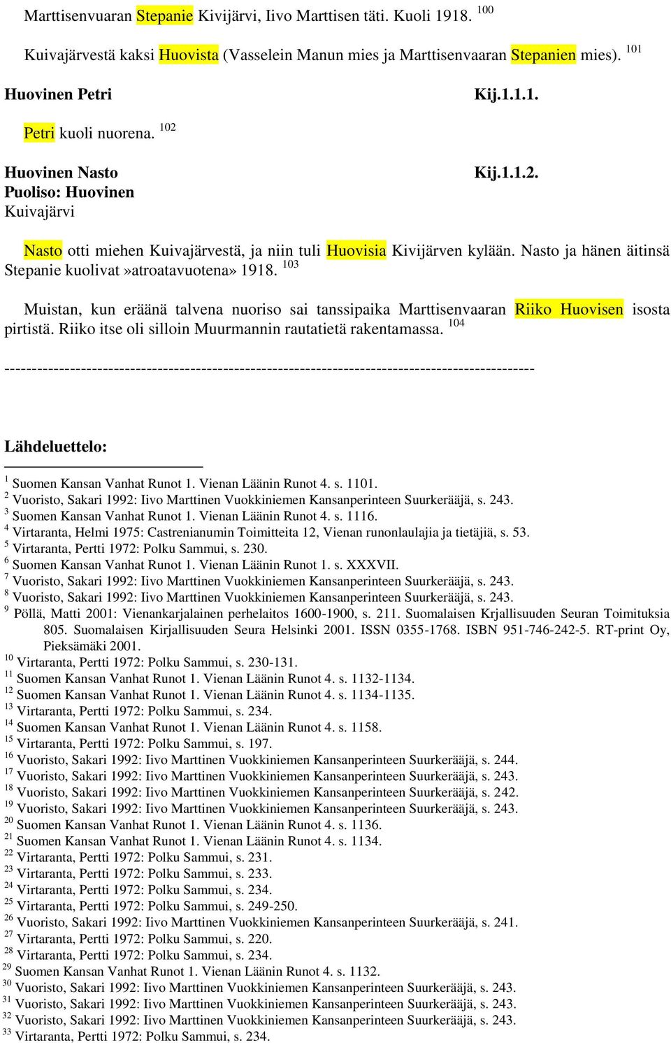 103 Muistan, kun eräänä talvena nuoriso sai tanssipaika Marttisenvaaran Riiko Huovisen isosta pirtistä. Riiko itse oli silloin Muurmannin rautatietä rakentamassa.