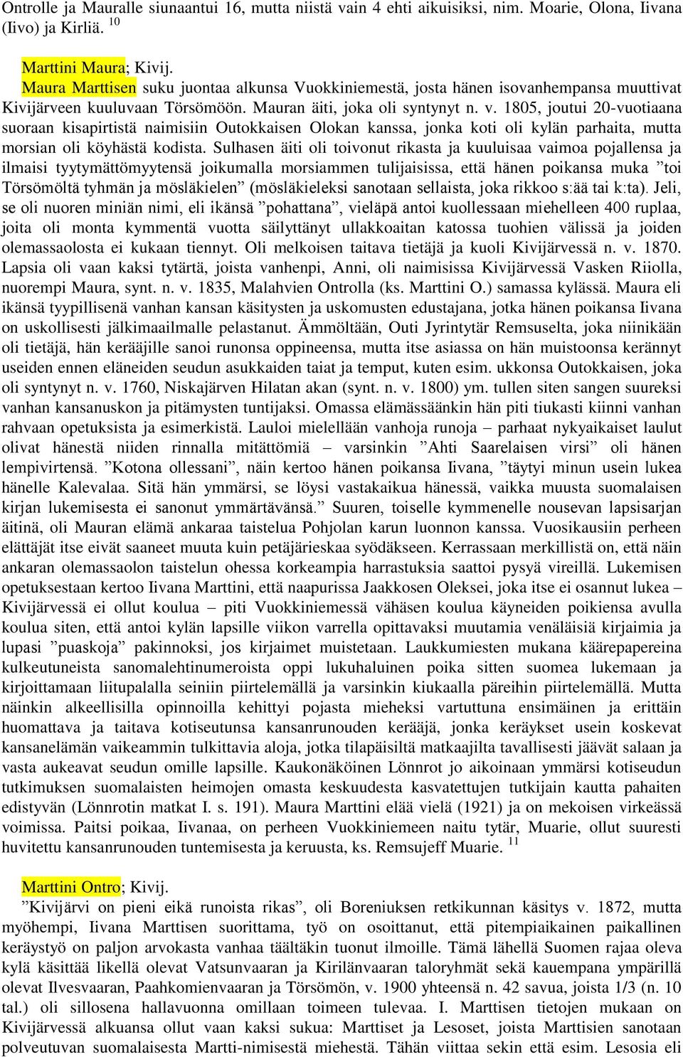 1805, joutui 20-vuotiaana suoraan kisapirtistä naimisiin Outokkaisen Olokan kanssa, jonka koti oli kylän parhaita, mutta morsian oli köyhästä kodista.