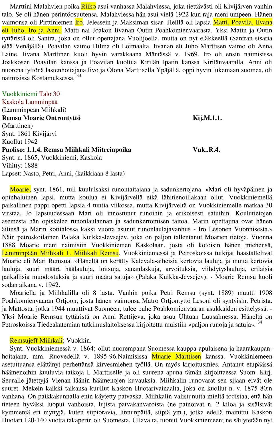 Yksi Matin ja Outin tyttäristä oli Santra, joka on ollut opettajana Vuolijoella, mutta on nyt eläkkeellä (Santran sisaria elää Venäjällä). Poavilan vaimo Hilma oli Loimaalta.