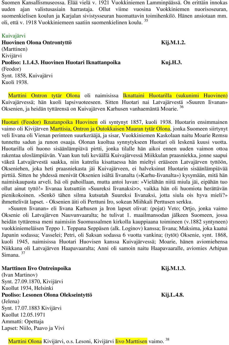 1918 Vuokkiniemeen saatiin suomenkielinen koulu. 35 Kuivajärvi Huovinen Olona Ontrontyttö (Marttinen) Kivijärvi Puoliso: 1.1.4.3. Huovinen Huotari Iknattanpoika (Feodor) Synt.