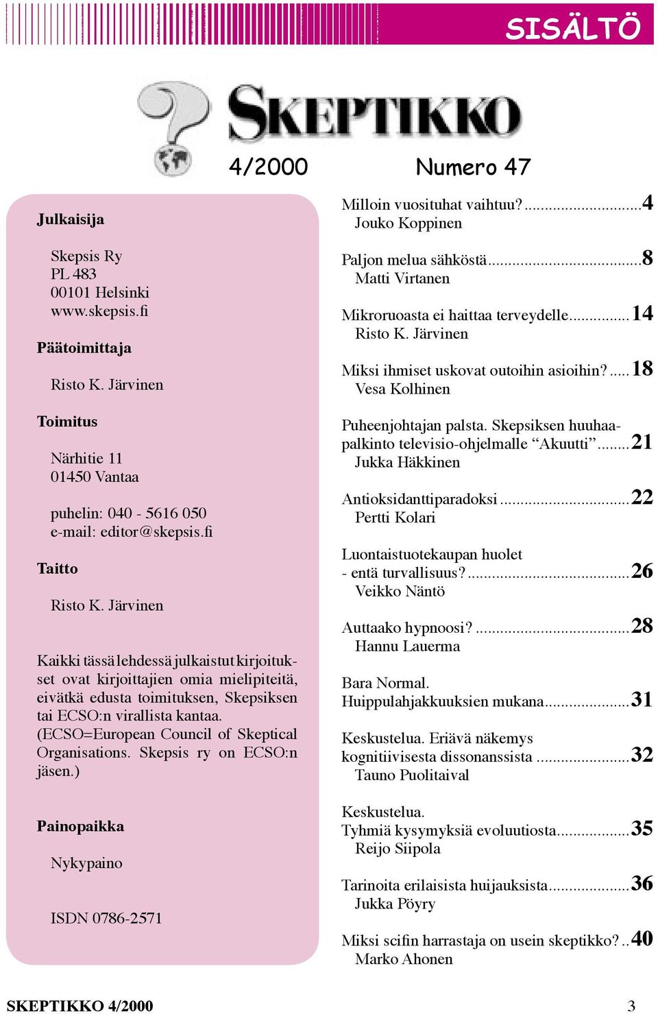 ...18 Vesa Kolhinen Toimitus Närhitie 11 01450 Vantaa puhelin: 040-5616 050 e-mail: editor@skepsis.fi Taitto Risto K.