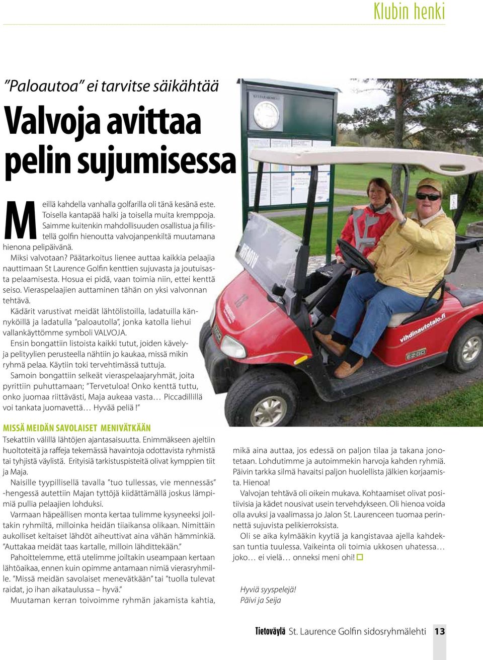 Päätarkoitus lienee auttaa kaikkia pelaajia nauttimaan St Laurence Golfin kenttien sujuvasta ja joutuisasta pelaamisesta. Hosua ei pidä, vaan toimia niin, ettei kenttä seiso.