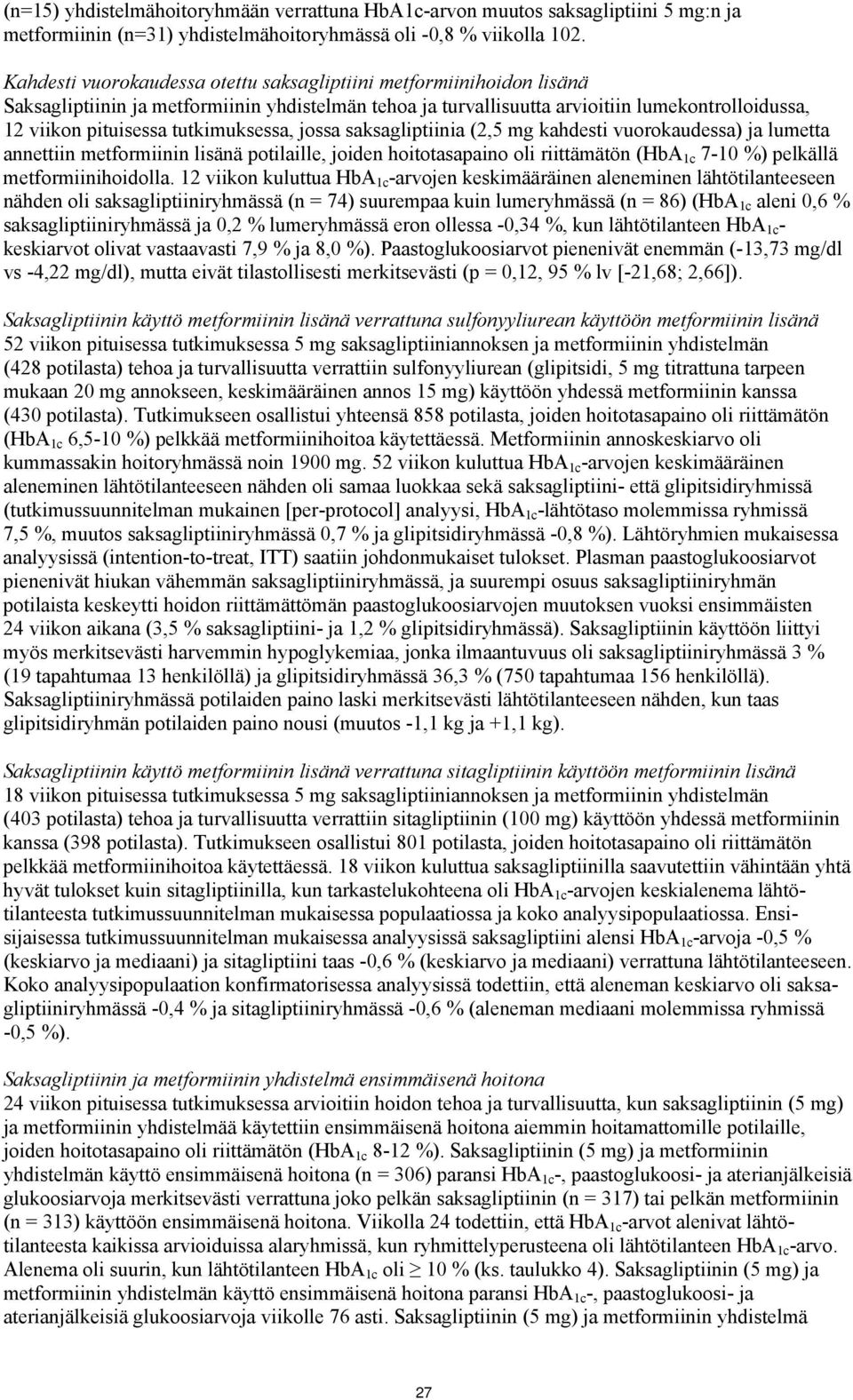 tutkimuksessa, jossa saksagliptiinia (2,5 mg kahdesti vuorokaudessa) ja lumetta annettiin metformiinin lisänä potilaille, joiden hoitotasapaino oli riittämätön (HbA 1c 7-10 %) pelkällä