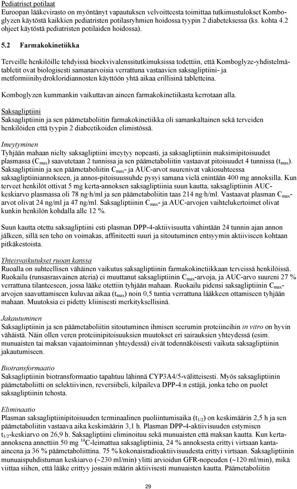 2 Farmakokinetiikka Terveille henkilöille tehdyissä bioekvivalenssitutkimuksissa todettiin, että Komboglyze-yhdistelmätabletit ovat biologisesti samanarvoisia verrattuna vastaavien saksagliptiini- ja