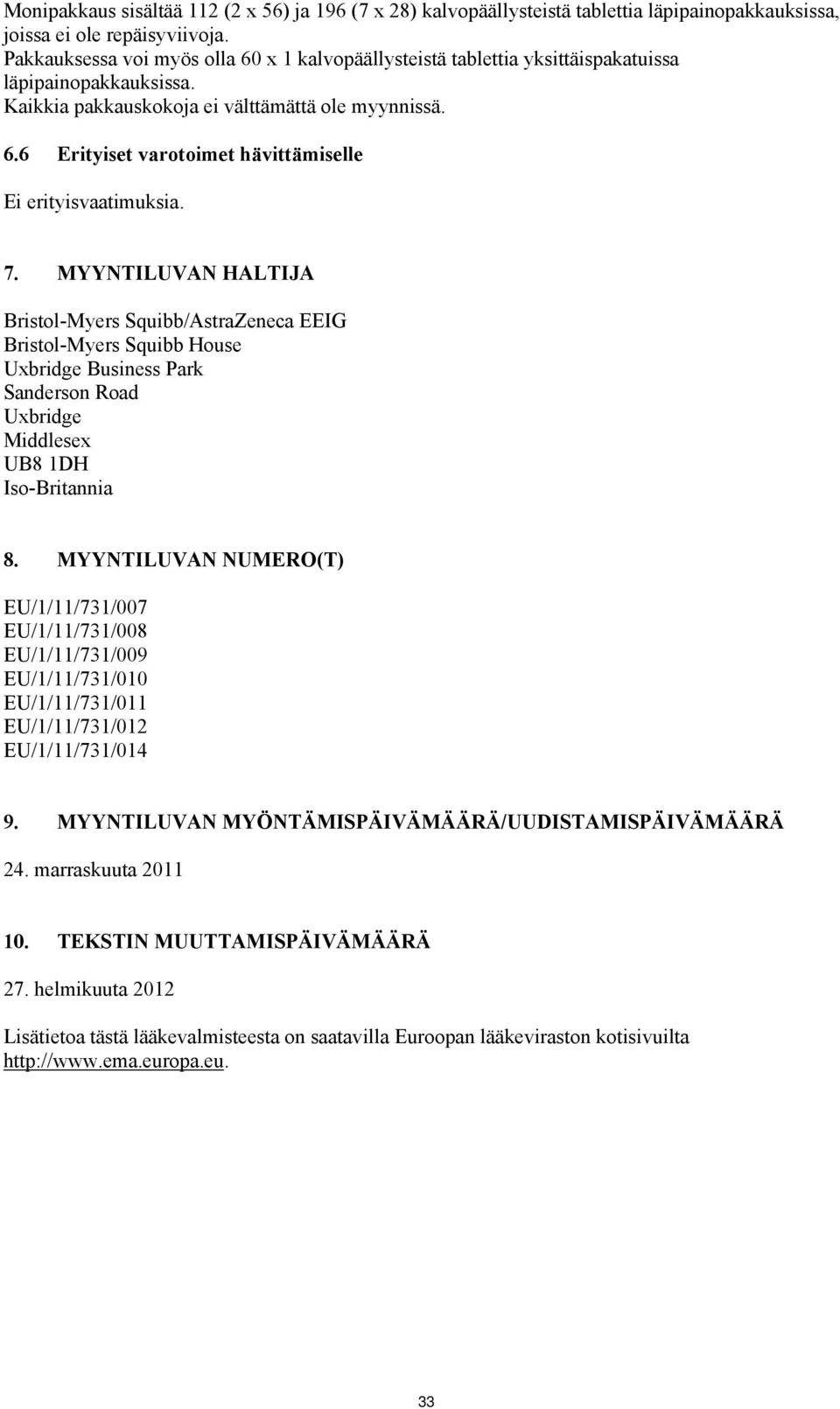 7. MYYNTILUVAN HALTIJA Bristol-Myers Squibb/AstraZeneca EEIG Bristol-Myers Squibb House Uxbridge Business Park Sanderson Road Uxbridge Middlesex UB8 1DH Iso-Britannia 8.