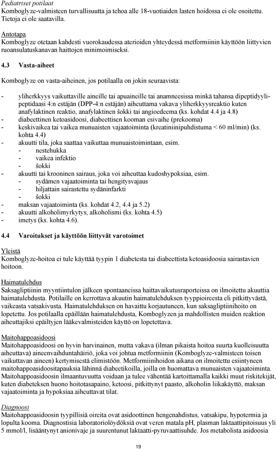 3 Vasta-aiheet Komboglyze on vasta-aiheinen, jos potilaalla on jokin seuraavista: - yliherkkyys vaikuttaville aineille tai apuaineille tai anamneesissa minkä tahansa dipeptidyylipeptidaasi 4:n