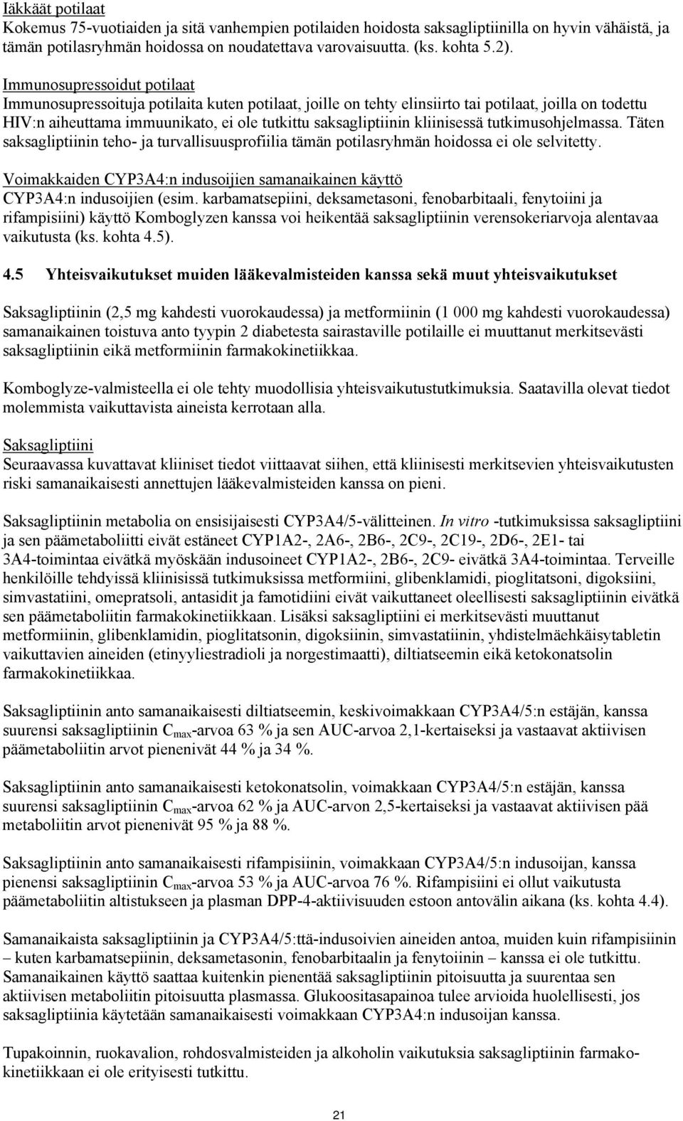 kliinisessä tutkimusohjelmassa. Täten saksagliptiinin teho- ja turvallisuusprofiilia tämän potilasryhmän hoidossa ei ole selvitetty.