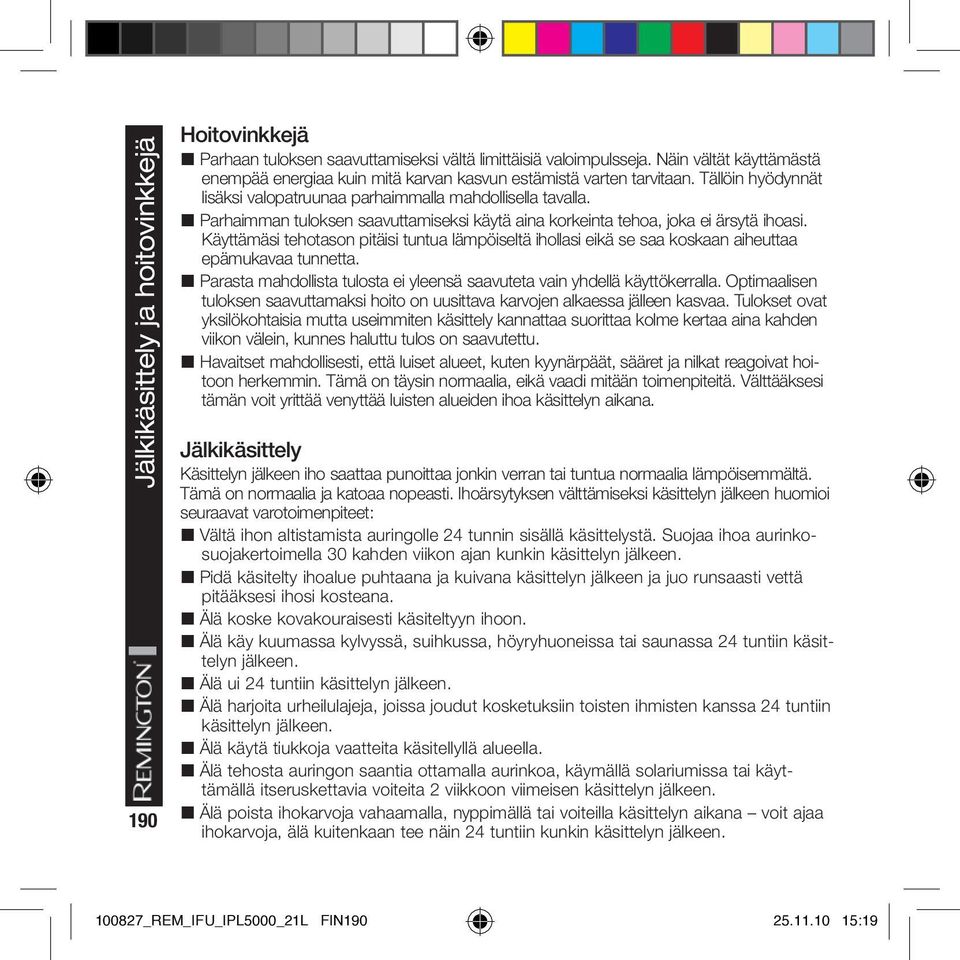 Parhaimman tuloksen saavuttamiseksi käytä aina korkeinta tehoa, joka ei ärsytä ihoasi. Käyttämäsi tehotason pitäisi tuntua lämpöiseltä ihollasi eikä se saa koskaan aiheuttaa epämukavaa tunnetta.