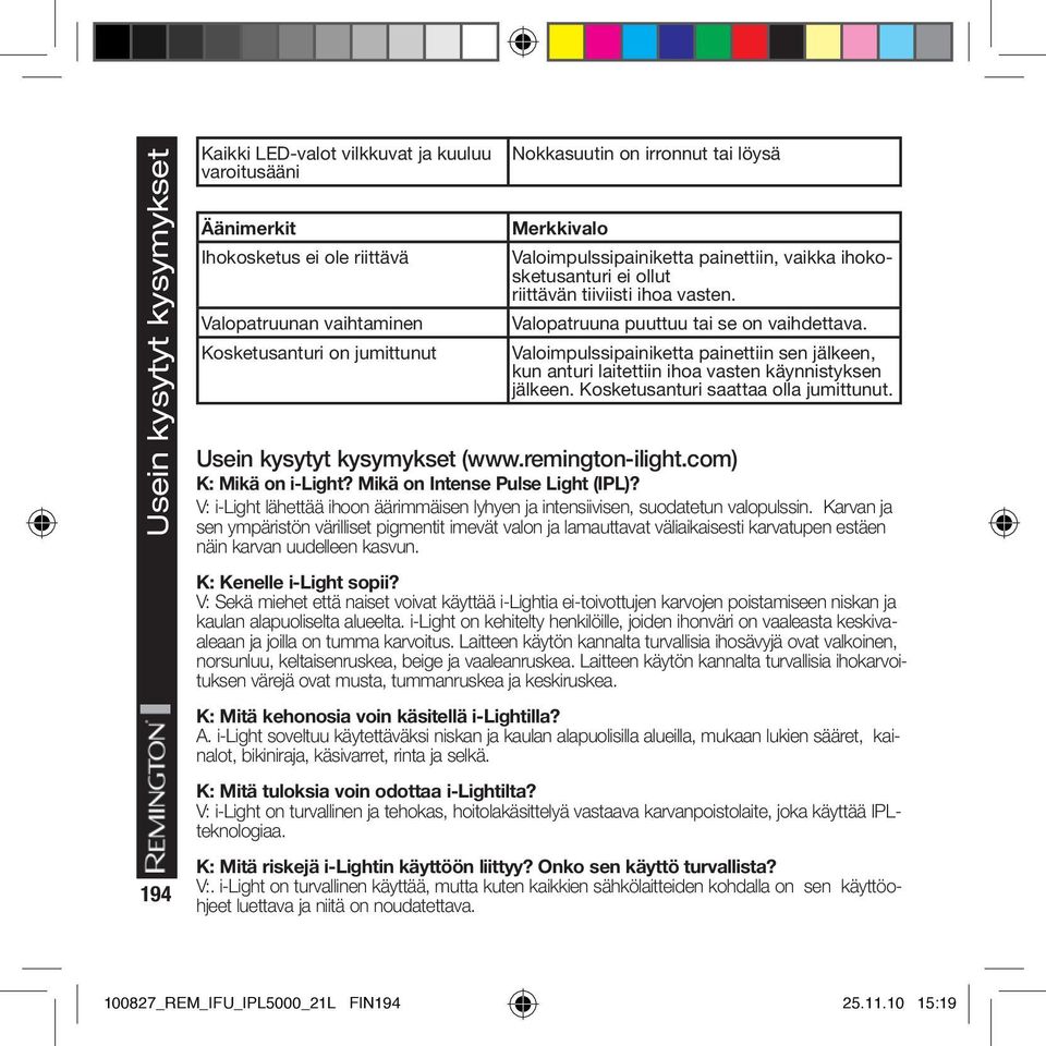 Valopatruuna puuttuu tai se on vaihdettava. Valoimpulssipainiketta painettiin sen jälkeen, kun anturi laitettiin ihoa vasten käynnistyksen jälkeen. Kosketusanturi saattaa olla jumittunut.