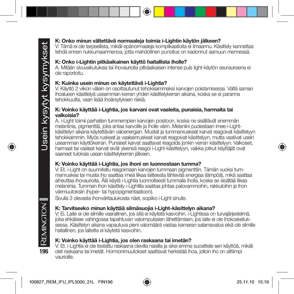 K: Onko i-lightin pitkäaikainen käyttö haitallista iholle? A. Mitään sivuvaikutuksia tai ihovaurioita pitkäaikaisen intense puls light-käytön seurauksena ei ole raportoitu.