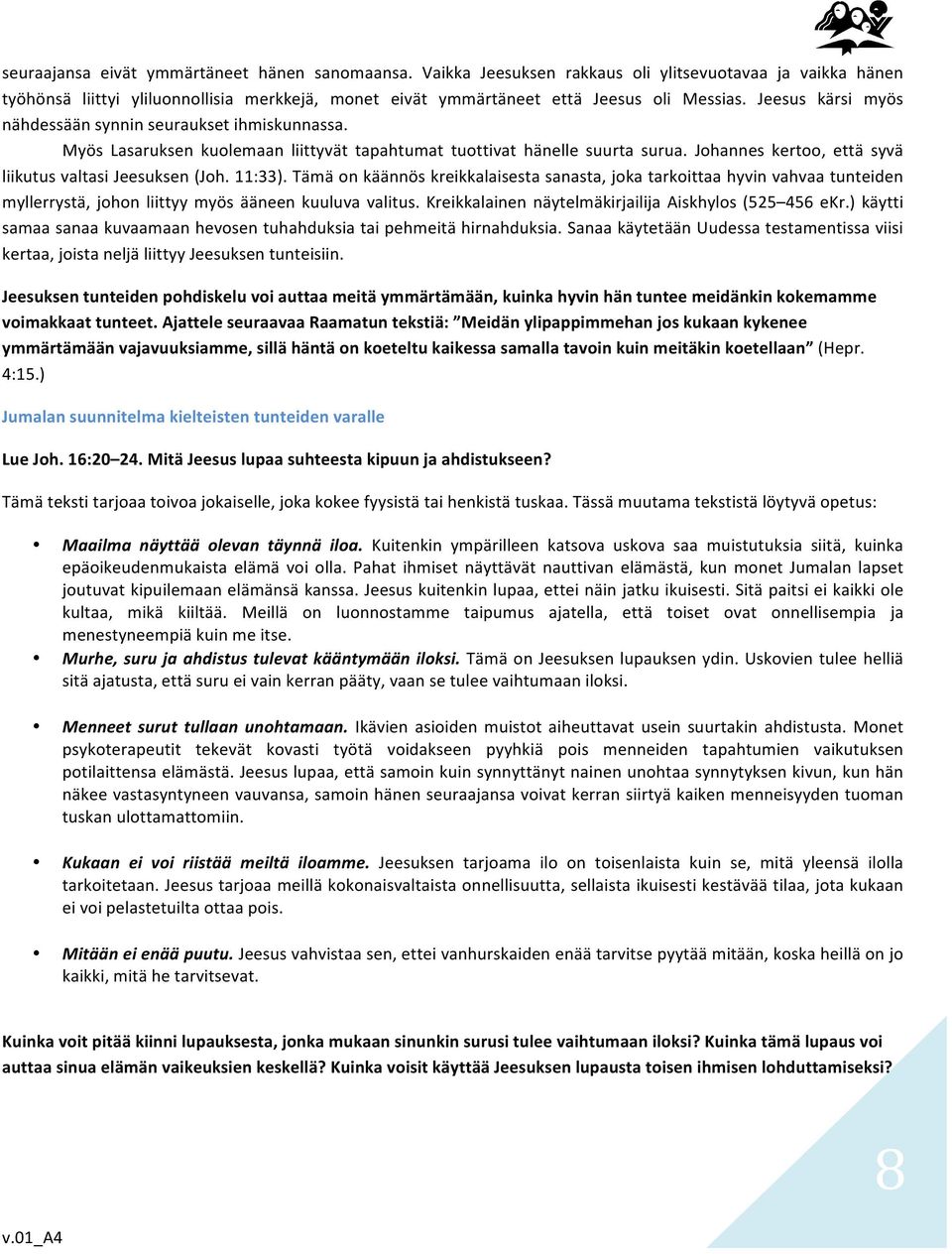 11:33). Tämä on käännös kreikkalaisesta sanasta, joka tarkoittaa hyvin vahvaa tunteiden myllerrystä, johon liittyy myös ääneen kuuluva valitus. Kreikkalainen näytelmäkirjailija Aiskhylos (525 456 ekr.