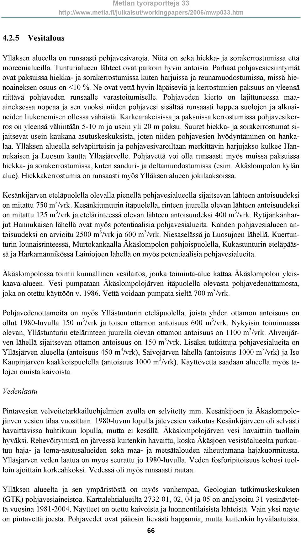 Ne ovat vettä hyvin läpäiseviä ja kerrostumien paksuus on yleensä riittävä pohjaveden runsaalle varastoitumiselle.