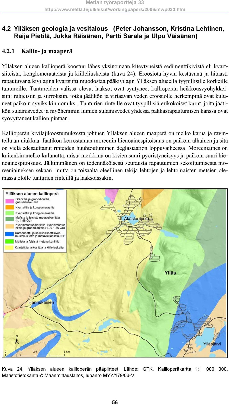 Tuntureiden välissä olevat laaksot ovat syntyneet kallioperän heikkousvyöhykkeisiin: ruhjeisiin ja siirroksiin, jotka jäätikön ja virtaavan veden eroosiolle herkempinä ovat kuluneet paikoin