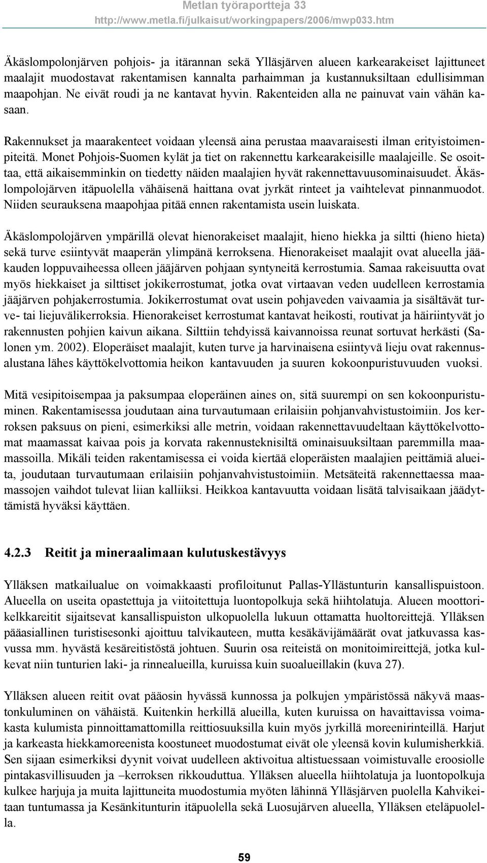 Monet Pohjois-Suomen kylät ja tiet on rakennettu karkearakeisille maalajeille. Se osoittaa, että aikaisemminkin on tiedetty näiden maalajien hyvät rakennettavuusominaisuudet.