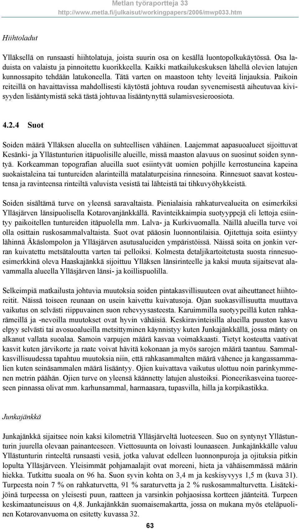 Paikoin reiteillä on havaittavissa mahdollisesti käytöstä johtuva roudan syvenemisestä aiheutuvaa kivisyyden lisääntymistä sekä tästä johtuvaa lisääntynyttä sulamisvesieroosiota. 4.2.