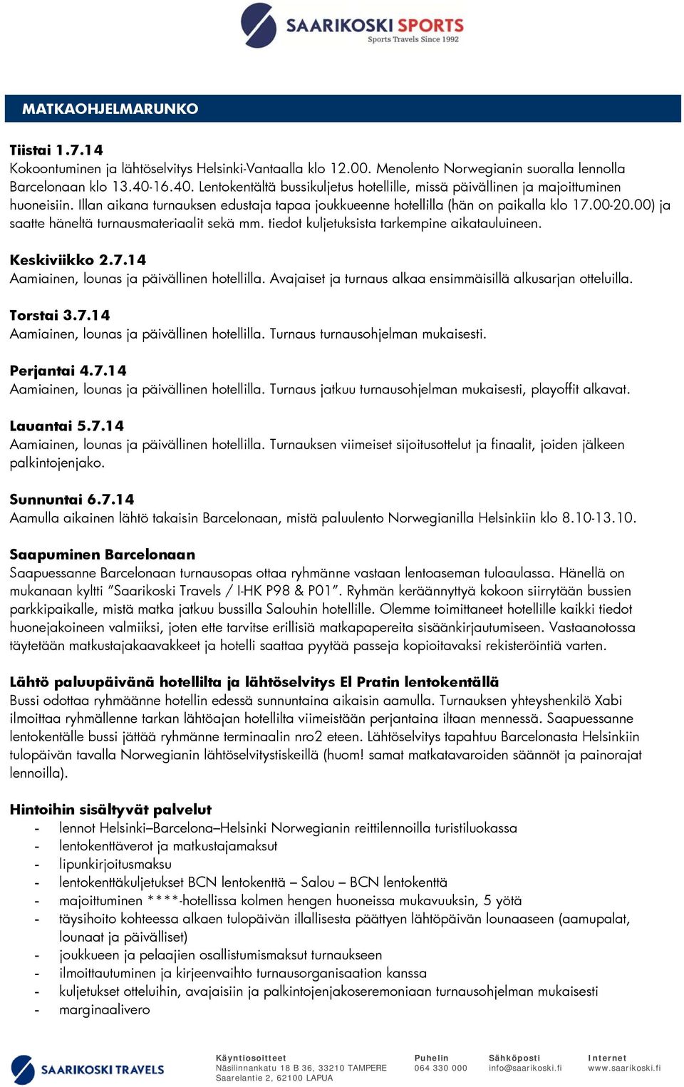 00) ja saatte häneltä turnausmateriaalit sekä mm. tiedot kuljetuksista tarkempine aikatauluineen. Keskiviikko 2.7.14 Aamiainen, lounas ja päivällinen hotellilla.