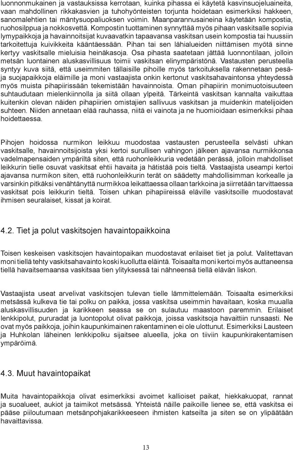 Kompostin tuottaminen synnyttää myös pihaan vaskitsalle sopivia lymypaikkoja ja havainnoitsijat kuvaavatkin tapaavansa vaskitsan usein kompostia tai huussiin tarkoitettuja kuivikkeita kääntäessään.