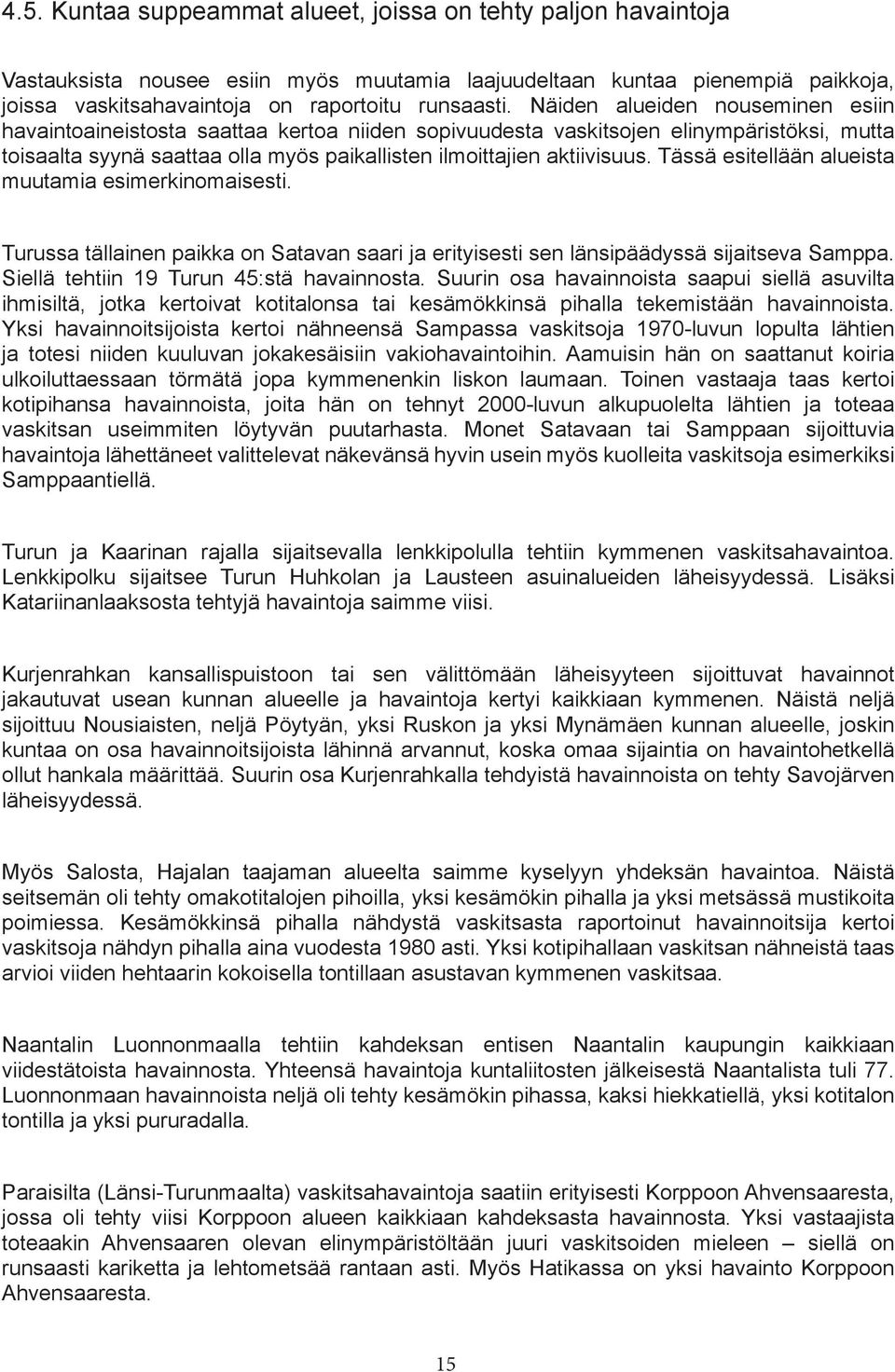 Tässä esitellään alueista muutamia esimerkinomaisesti. Turussa tällainen paikka on Satavan saari ja erityisesti sen länsipäädyssä sijaitseva Samppa. Siellä tehtiin 19 Turun 45:stä havainnosta.