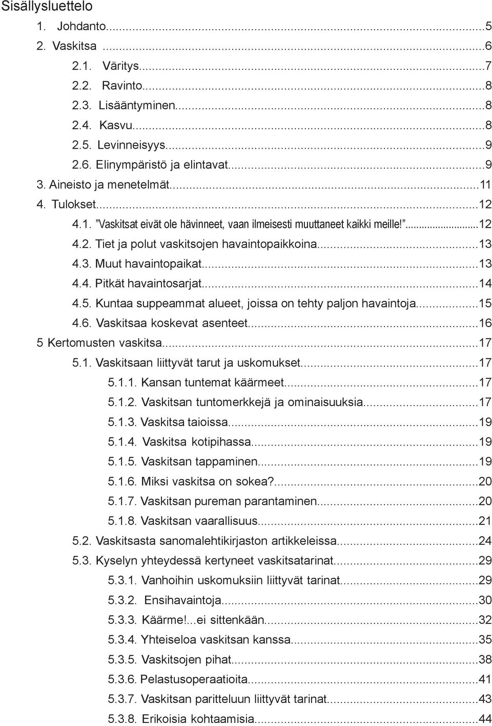 4.3. Muut havaintopaikat...13 4.4. Pitkät havaintosarjat...14 4.5. Kuntaa suppeammat alueet, joissa on tehty paljon havaintoja...15 4.6. Vaskitsaa koskevat asenteet...16 5 Kertomusten vaskitsa...17 5.