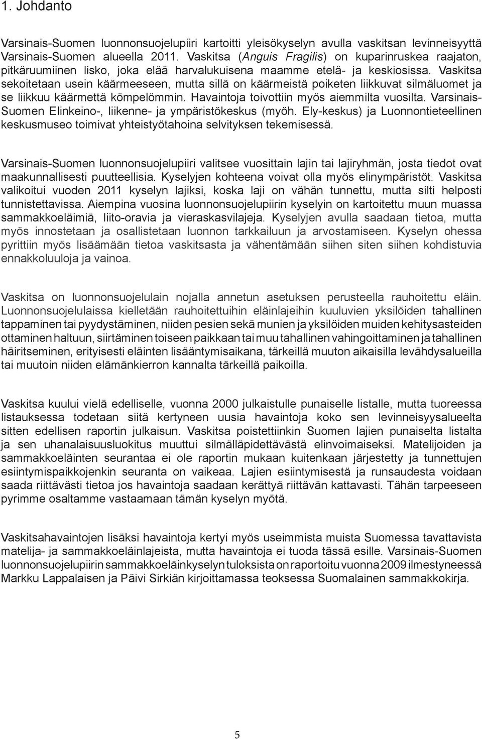 Vaskitsa sekoitetaan usein käärmeeseen, mutta sillä on käärmeistä poiketen liikkuvat silmäluomet ja se liikkuu käärmettä kömpelömmin. Havaintoja toivottiin myös aiemmilta vuosilta.