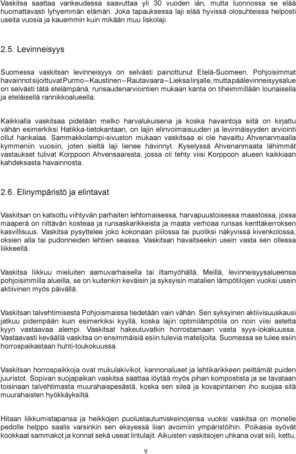 Pohjoisimmat havainnot sijoittuvat Purmo Kaustinen Rautavaara Lieksa linjalle, mutta päälevinneisyysalue on selvästi tätä etelämpänä, runsaudenarviointien mukaan kanta on tiheimmillään lounaisella ja