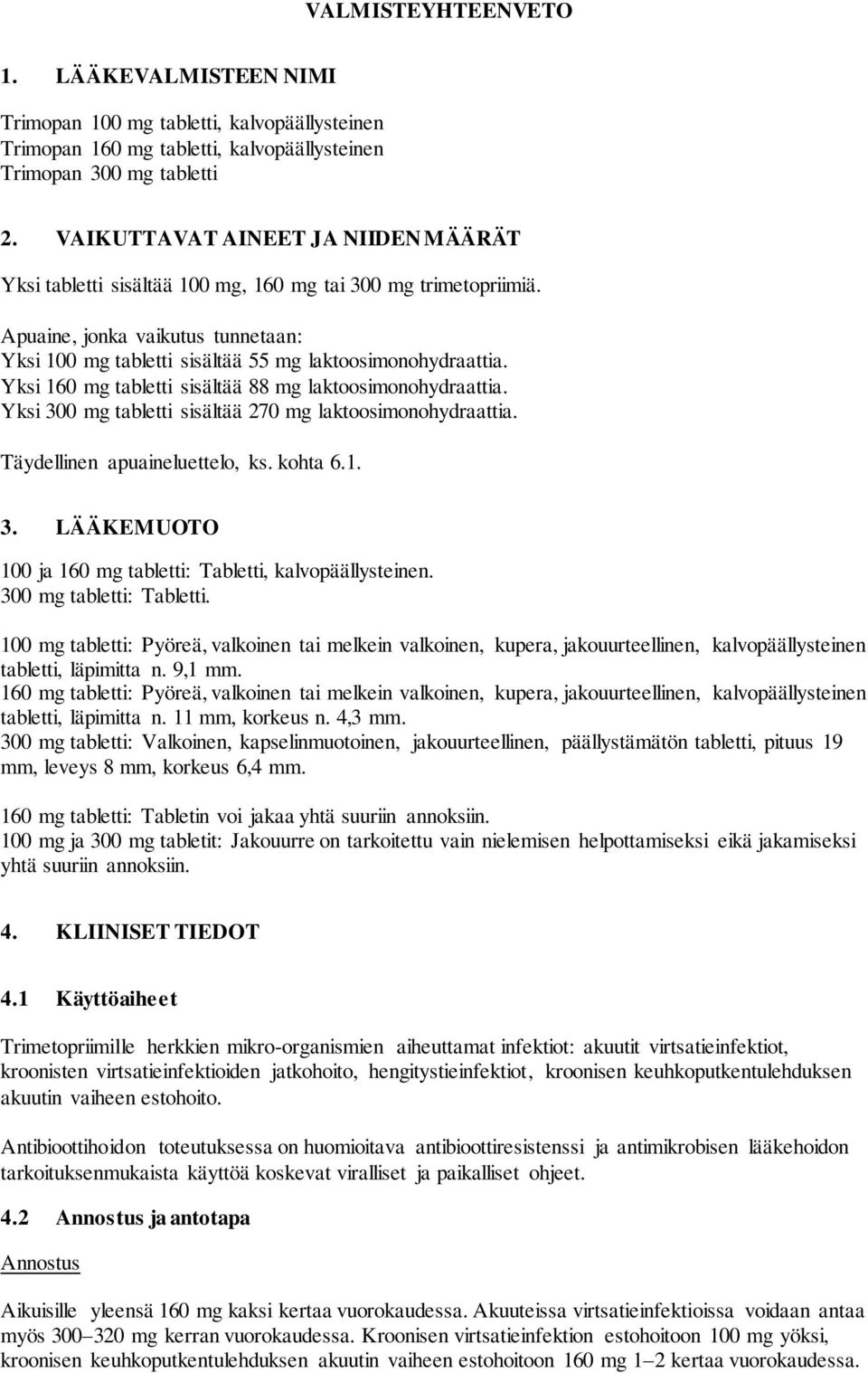 Yksi 160 mg tabletti sisältää 88 mg laktoosimonohydraattia. Yksi 300 mg tabletti sisältää 270 mg laktoosimonohydraattia. Täydellinen apuaineluettelo, ks. kohta 6.1. 3. LÄÄKEMUOTO 100 ja 160 mg tabletti: Tabletti, kalvopäällysteinen.