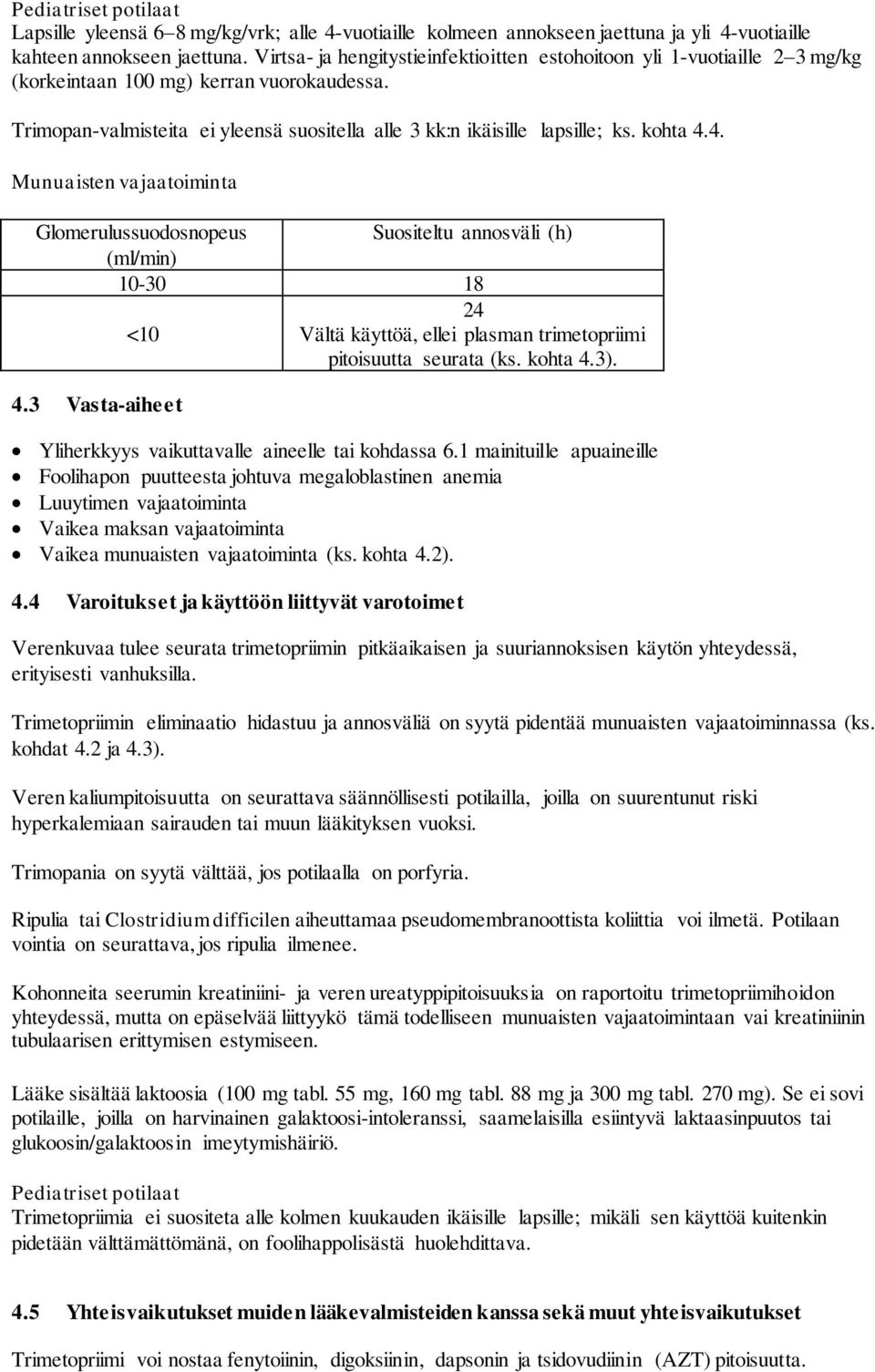 kohta 4.4. Munuaisten vajaatoiminta Glomerulussuodosnopeus Suositeltu annosväli (h) (ml/min) 10-30 18 24 <10 Vältä käyttöä, ellei plasman trimetopriimi pitoisuutta seurata (ks. kohta 4.3). 4.3 Vasta-aiheet Yliherkkyys vaikuttavalle aineelle tai kohdassa 6.