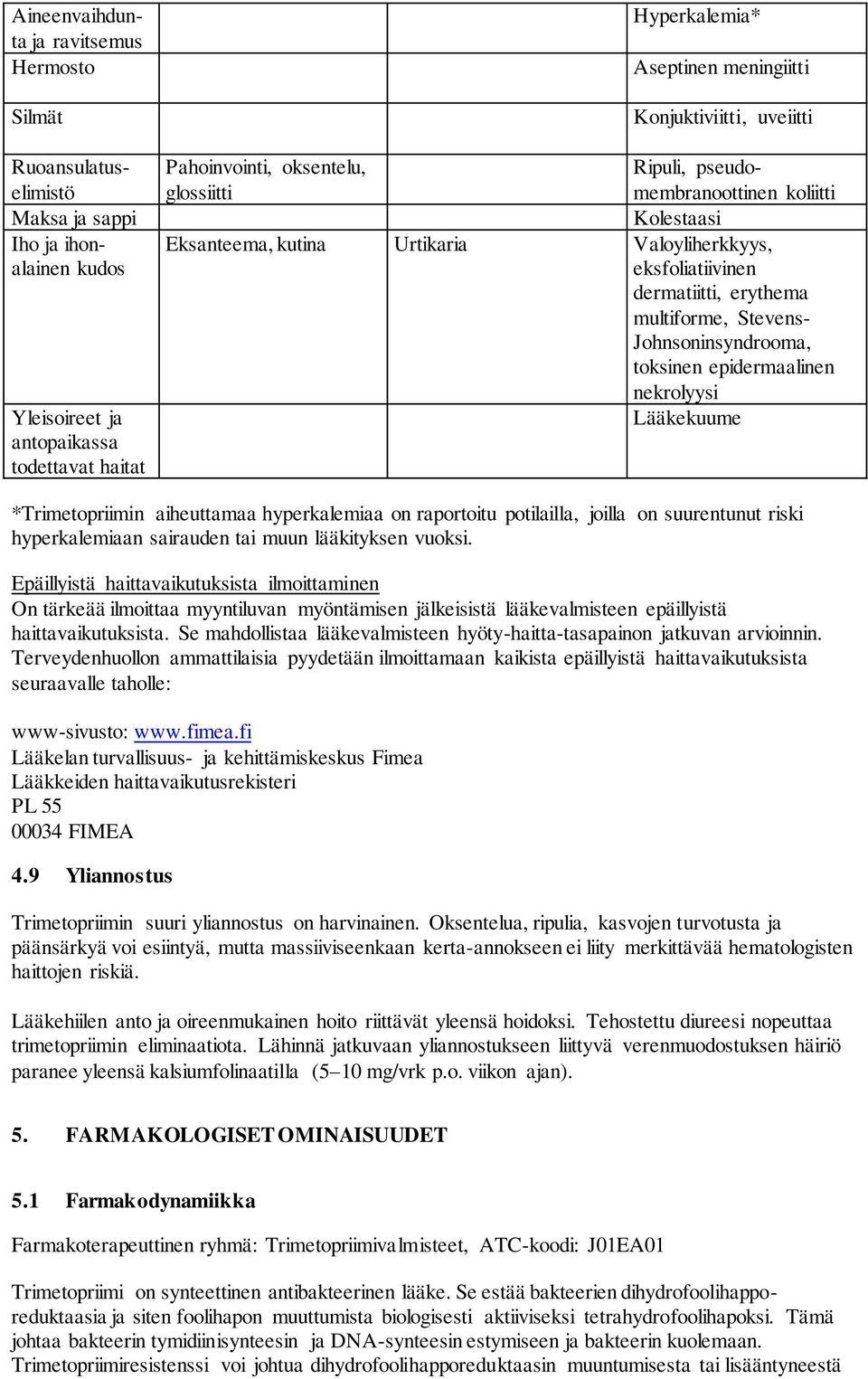 multiforme, Stevens- Johnsoninsyndrooma, toksinen epidermaalinen nekrolyysi Lääkekuume *Trimetopriimin aiheuttamaa hyperkalemiaa on raportoitu potilailla, joilla on suurentunut riski hyperkalemiaan