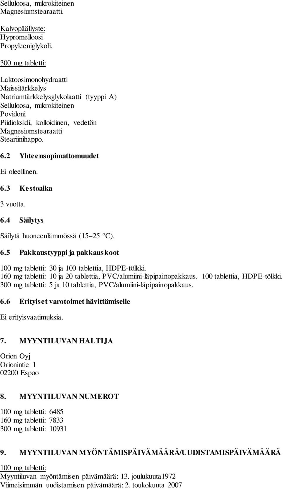 6.2 Yhteensopimattomuudet Ei oleellinen. 6.3 Kestoaika 3 vuotta. 6.4 Säilytys Säilytä huoneenlämmössä (15 25 C). 6.5 Pakkaustyyppi ja pakkauskoot 100 mg tabletti: 30 ja 100 tablettia, HDPE-tölkki.