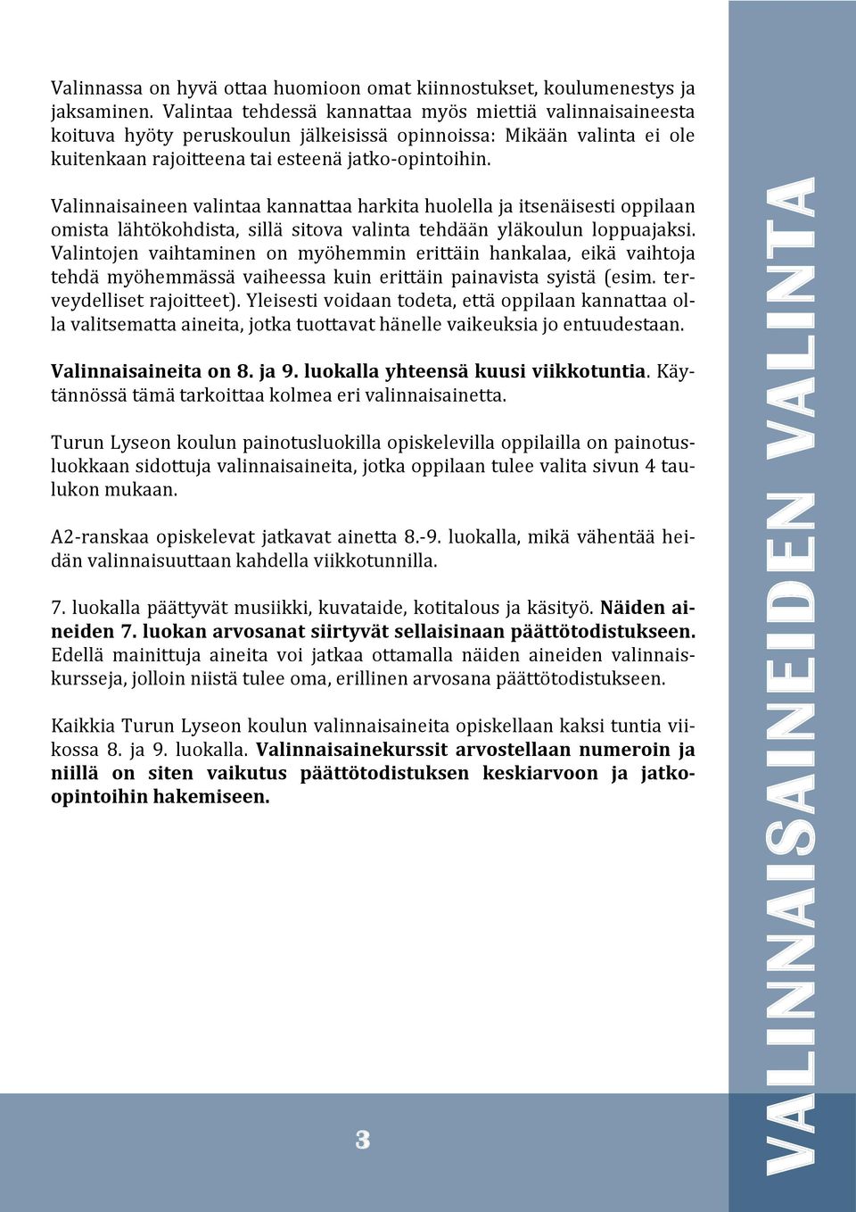 Valinnaisaineen valintaa kannattaa harkita huolella ja itsenäisesti oppilaan omista lähtökohdista, sillä sitova valinta tehdään yläkoulun loppuajaksi.