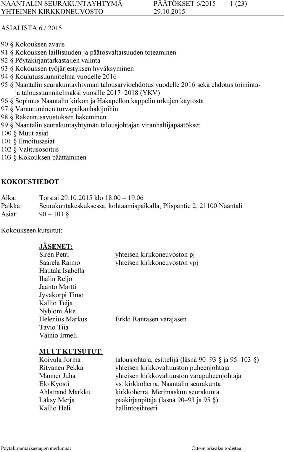 96 Sopimus Naantalin kirkon ja Hakapellon kappelin urkujen käytöstä 97 Varautuminen turvapaikanhakijoihin 98 Rakennusavustuksen hakeminen 99 Naantalin seurakuntayhtymän talousjohtajan